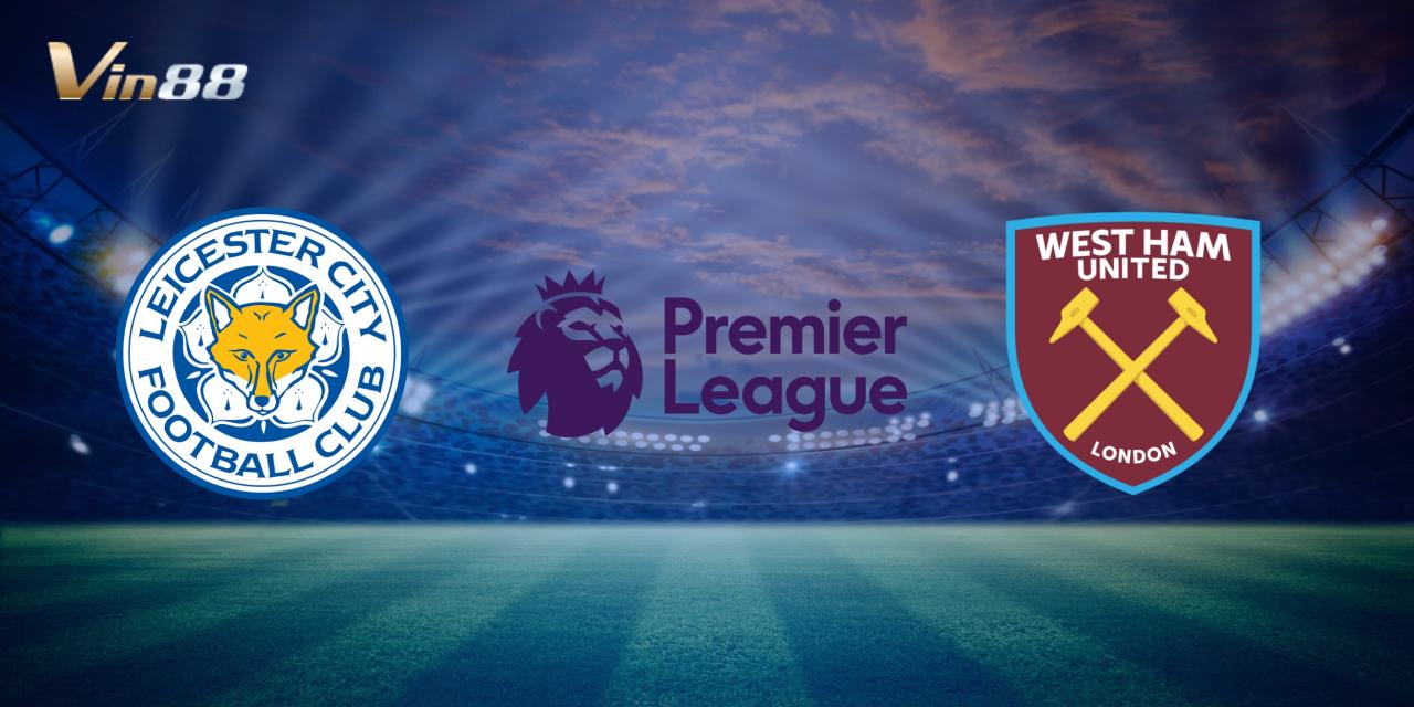 Leicester City và West Ham United chuẩn bị đối đầu tại sân King Power vào ngày 04/12/2024