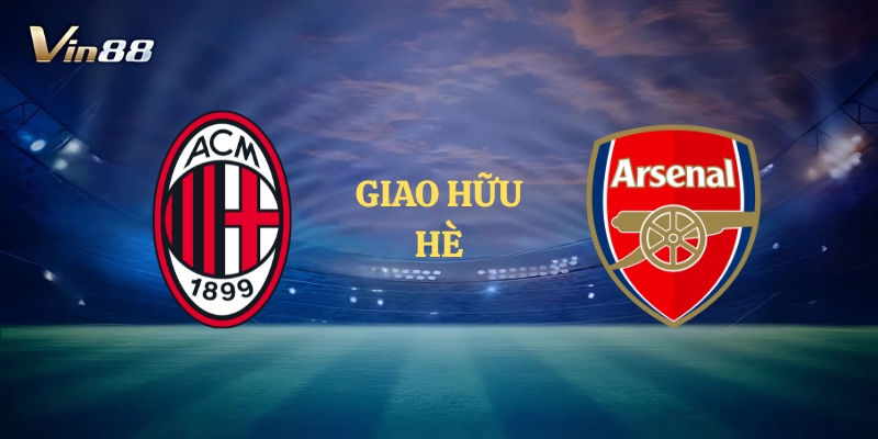Thông Tin Trận Đấu Giữa AC Milan vs Arsenal – Giao Hữu Hè