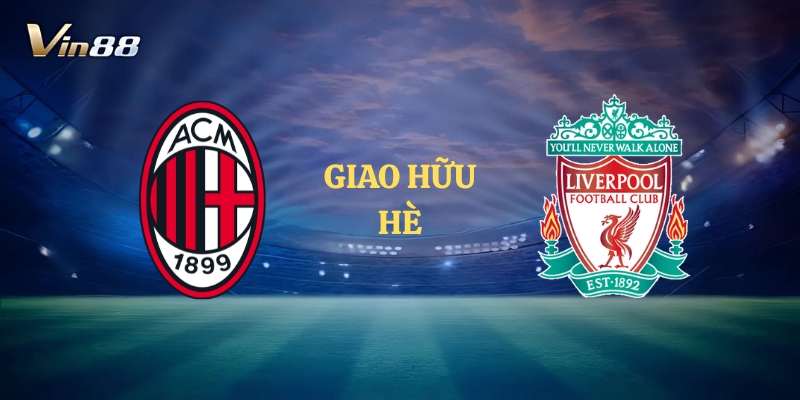 Thông Tin Trận Đấu Giữa AC Milan vs Liverpool – Giao Hữu Hè