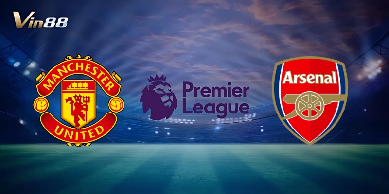 Thông Tin Trận Đấu Giữa Manchester United Vs Arsenal – Ngoại Hạng Anh