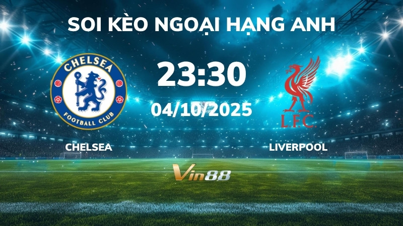 Soi kèo Chelsea vs Liverpool - 23h30 ngày 04/10/2025 - Ngoại Hạng Anh