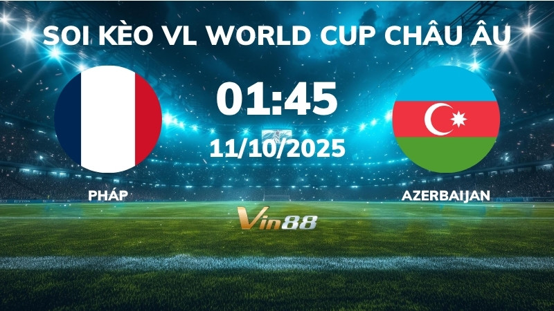 Soi kèo Pháp vs Azerbaijan - 01h45 ngày 11/10/2025 - VL World Cup Châu Âu