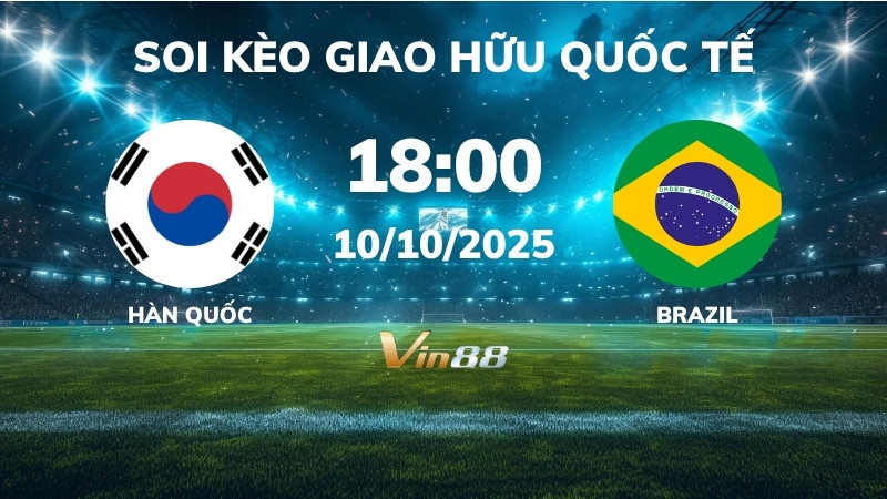 Soi kèo Hàn Quốc vs Brazil - 18h00 ngày 10/10/2025 - Giao Hữu Quốc Tế