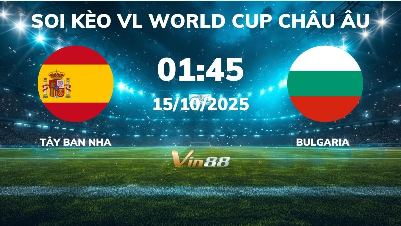 Soi kèo Tây Ban Nha vs Bulgaria - 01h45 ngày 15/10/2025 - VL World Cup Châu Âu